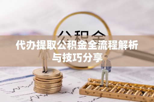梅江代办提取公积金全流程解析与技巧分享