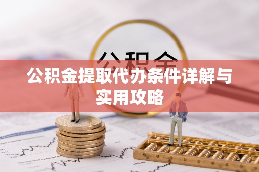 梅江公积金提取代办条件详解与实用攻略
