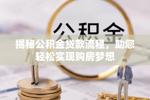 梅江揭秘公积金贷款流程，助您轻松实现购房梦想
