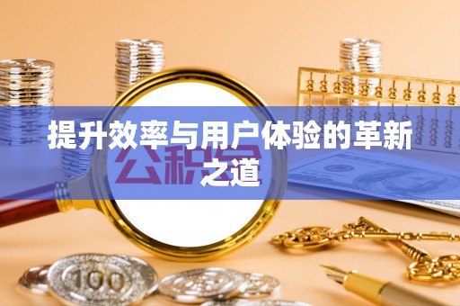 梅江提升效率与用户体验的革新之道