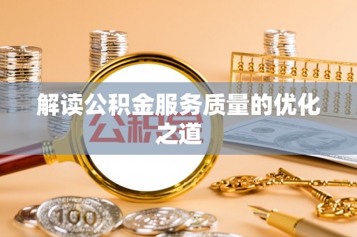 梅江解读公积金服务质量的优化之道