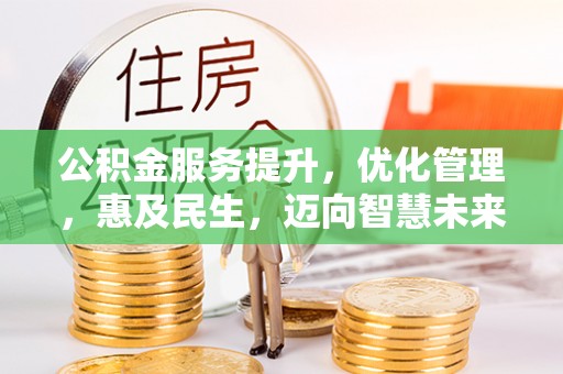 梅江公积金服务提升，优化管理，惠及民生，迈向智慧未来