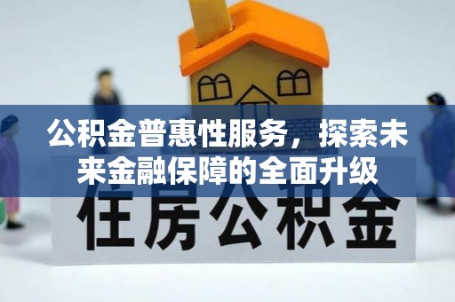 梅江公积金普惠性服务，探索未来金融保障的全面升级
