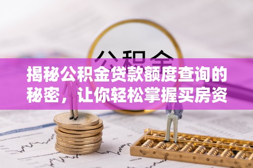 梅江揭秘公积金贷款额度查询的秘密，让你轻松掌握买房资金规划