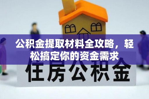 梅江公积金提取材料全攻略，轻松搞定你的资金需求