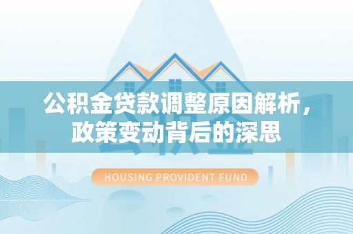 梅江公积金贷款调整原因解析，政策变动背后的深思