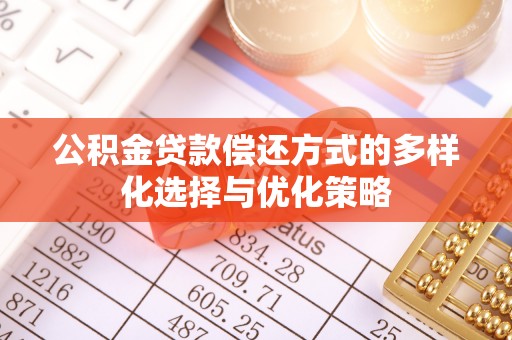 梅江公积金贷款偿还方式的多样化选择与优化策略