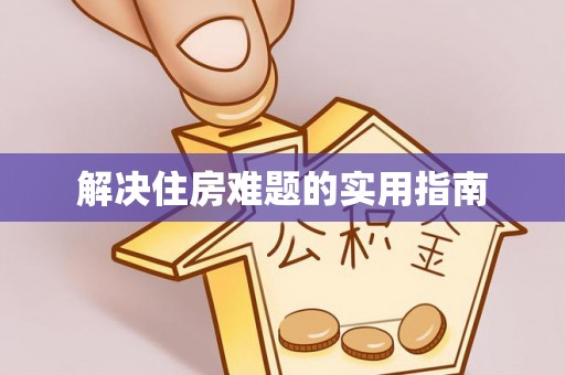 梅江解决住房难题的实用指南